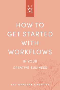 the cover of how to get started with workflows in your creative business by val marleenne creative