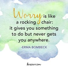 a quote that reads worry is like a rocking chair it gives you something to do but never gets you anywhere