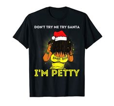 Don't Try Me Try Santa I'm Petty Christmas Melanin Queen Fun T-Shirt Xmas Queens Melanin Black Girl Magic Women Funny