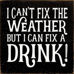 a sign that says i can't fix the weather but i can fix a drink