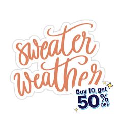 a sticker with the words sweater weather buy 10 get 50 % off on it