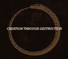 the words creation through destruction are written in white on a black background with a gold circle