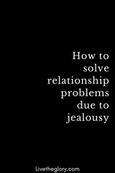 a black and white photo with the words how to solve relationship problems due to jellosy