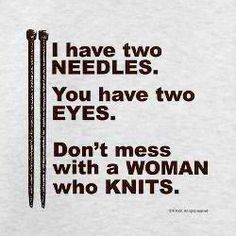 a t - shirt with the words i have two needles you have two eyes don't mess with a woman who knits