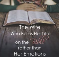 the wife who bases her life on the bible rather than her emotions