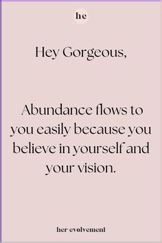 a quote that says, hey gorgeous, abundance flows to you easily because you believe in yourself and your vision