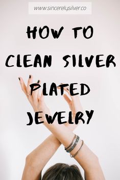 a woman holding her hands up with the words how to clean silver plated jewelry