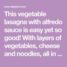 a quote that says, this vegetable lasagna with alfredo sauce is easy yet good with layers of vegetables, cheese and noodles, there