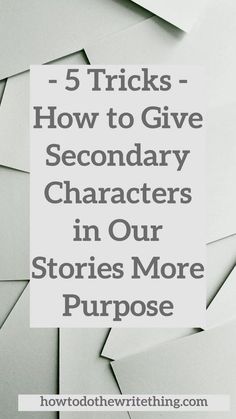 the words 5 tricks how to give secondary characters in our stories more purpose on white paper