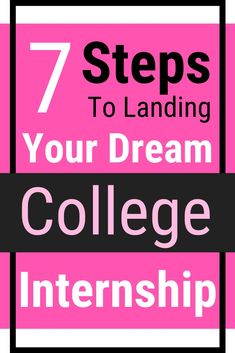 the words 7 steps to landing your dream college internship on top of a pink background