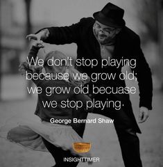 a man is dancing with a quote from george bernard shaw on his dance moves and the words, we don't stop playing because we grow old, we