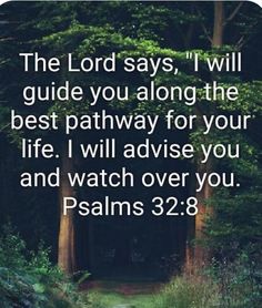 the lord says, i will guide you along the best pathway for your life i will advise you and watch over you