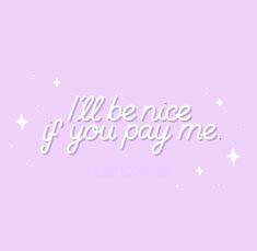 the words i'll be nice if you pay me written in white on a pink background