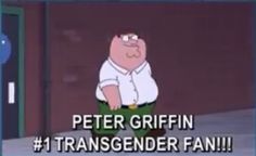 the animated character peter griffin is standing in front of a building with words that read,'peter griffin transsender fan '