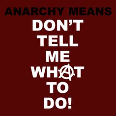 anarchy means don't tell me who to do