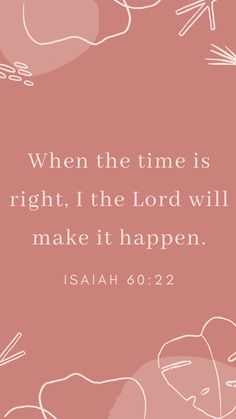 a pink background with the words, when the time is right, i the lord will make it happen