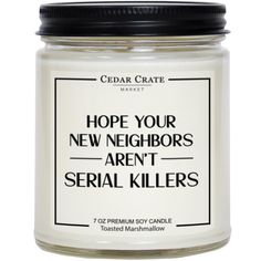 a white candle with black lid that says hope your new neighbors are serial killers