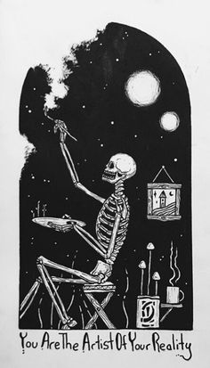 a skeleton sitting in front of a window with the words you are the artist of your reality