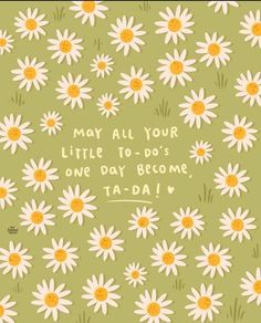 a greeting card with daisies and the words, may all your little to - do's one day become tada