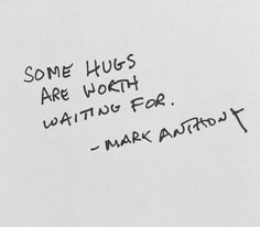 some hugs are worth waiting for - mark anthony quote on white paper with black ink