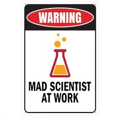 a warning sign that says,'mad scientist at work'is in red and black