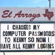 a sign that reads el argo i changed my computer passwords to kenya so now i have all kenny logins