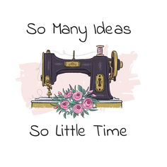 a sewing machine with flowers on it and the words so many ideas, so little time