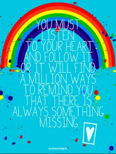 a rainbow with the words you must listen to your heart and follow the art will always be