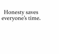 the words honesty saves everyone's time are shown in black on a white background