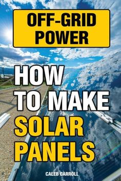 the cover of off - grid power how to make solar panels