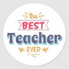 the best teacher ever sticker with an orange, blue and yellow lettering on it