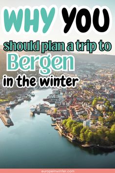 an aerial view of a city with the words why you should plan a trip to bergen in the winter