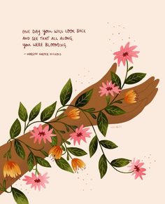 flowers and leaves on a branch with a quote from abraham lincoln that reads one day you will look back and see that all along, you are blooming