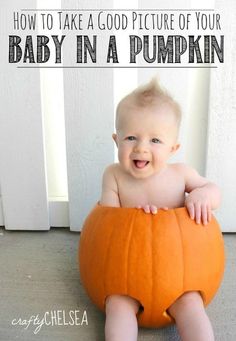 a baby sitting in a pumpkin with the words how to take a good picture of your baby in a pumpkin