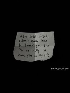 a piece of paper with the words dear best friend i don't know how to thank you but i have you in my life