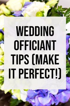 Text reading "Wedding Officiant Tips (Make It Perfect!)" is overlaid on a background of colorful flowers, including blue, white, and green blooms. Tips For Officiating A Wedding, Wedding Officiant Duties, Officiating A Wedding Ceremony, Officiant Wedding Script Outline, Officiant Wedding Script, Wedding Officiant Script Funny, Older Couple Wedding, Creek Ideas