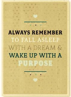 a poster with the words, always remember to fall asleep with a dream and wake up with a purpose