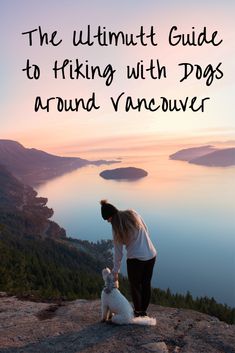 the ultimate guide to hiking with dogs around vancouver, british columbia and lake tahoe