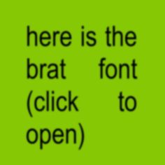 here is the bratt font click to open text on a green background with black letters