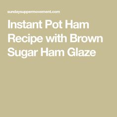 the instant pot ham recipe with brown sugar ham glaze is shown in this image