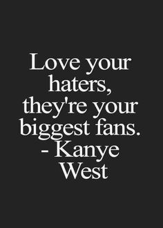 a black and white quote with the words love your haters, they're your biggest