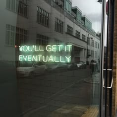 there is a neon sign that says you'll get it eventually in the window