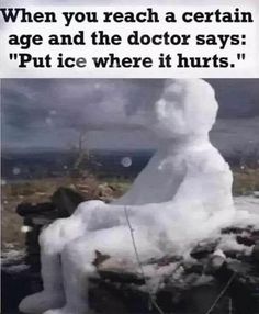 a fake snowman sitting on top of a pile of rocks with the caption'when you reach a certain age and the doctor says, put ice where it hurts '