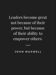 john maxwell quote about leaders become great not because of their power, but because of their ability to empower others