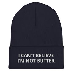 Do you love butter? Looking for a funny hat for a friend? Our I Can't Believe I'm Not Butter Beanie is warm, cozy and made just for you. It comes in a variety of colors with "I Can't Believe I'm Not Butter", expertly embroidered across the front. The perfect weird hat for butter lovers and everyday foodies. Celebrate your favorite foods in our funky foodie apparel. Designed by Nina and made just for you! Looking for something more personalized? Shoot us an email! shop@ninanush.com • 100% Turbo A Novelty Cap Beanie One Size Fits Most, Novelty One Size Fits Most Cap Beanie, Casual Beanie, One Size, Perfect For Gifts, Novelty One-size-fits-most Beanie Cap, Fun One-size Beanie, Black Novelty Beanie One Size Fits Most, Fitted Novelty Beanie Hat, Warm Novelty Beanie, One Size Fits Most, Black Embroidered Beanie