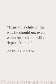 a quote on train up a child in the way he should go even when he's old he will not depart from it