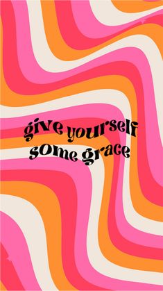 a pink and orange poster with the words give yourself some grace in black lettering on it