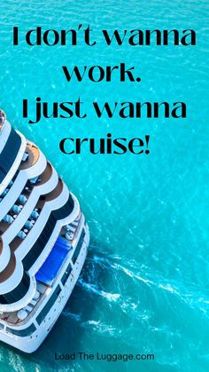 The back end of a cruise ship with the words "I don't wanna work. I just wanna cruise" Cruise Quotes Going On A, Cruise Ship Memes Funny, Cruise Countdown, Cruise Sayings Quotes, Countdown Images