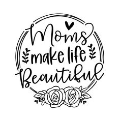 the words moms make life beautiful are shown in black ink on a white background