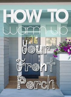 a front porch with flowers and the words how to warm up your front porch